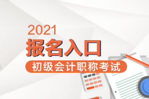 2021年初级会计报名时间 2021年初级会计考试时间是什么时候