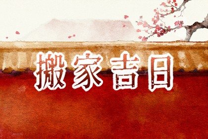 2021年10月哪天搬家好 2021年10月搬家入宅黄道吉日